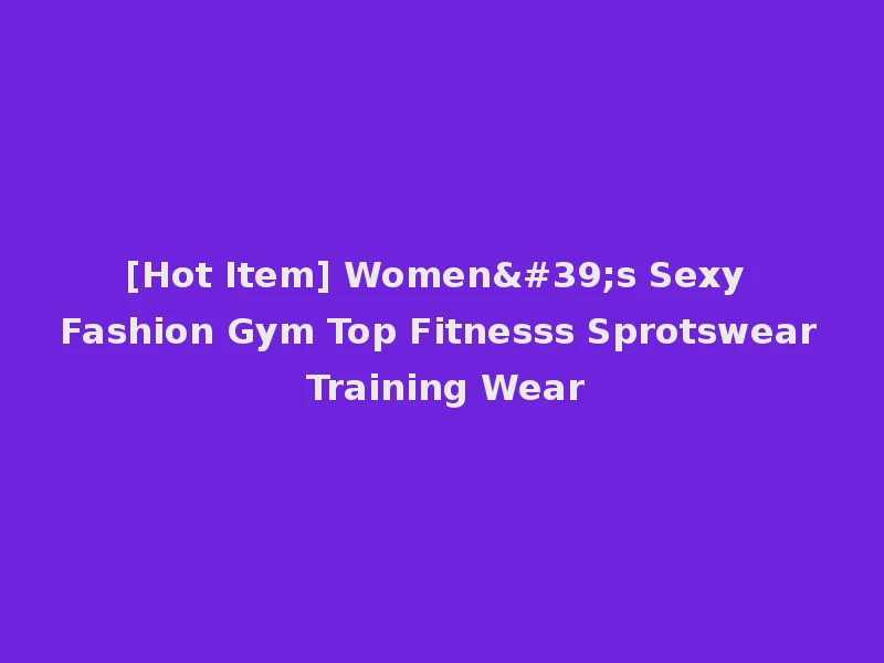 [Hot Item] Women's Sexy Fashion Gym Top Fitnesss Sprotswear Training Wear