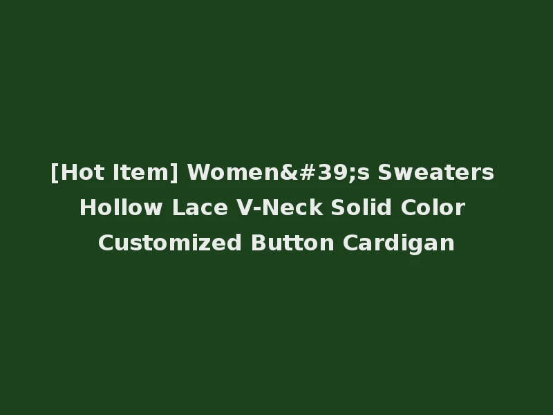 [Hot Item] Women's Sweaters Hollow Lace V-Neck Solid Color Customized Button Cardigan