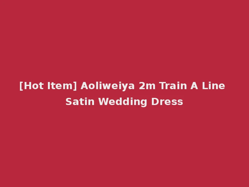 [Hot Item] Aoliweiya 2m Train A Line Satin Wedding Dress