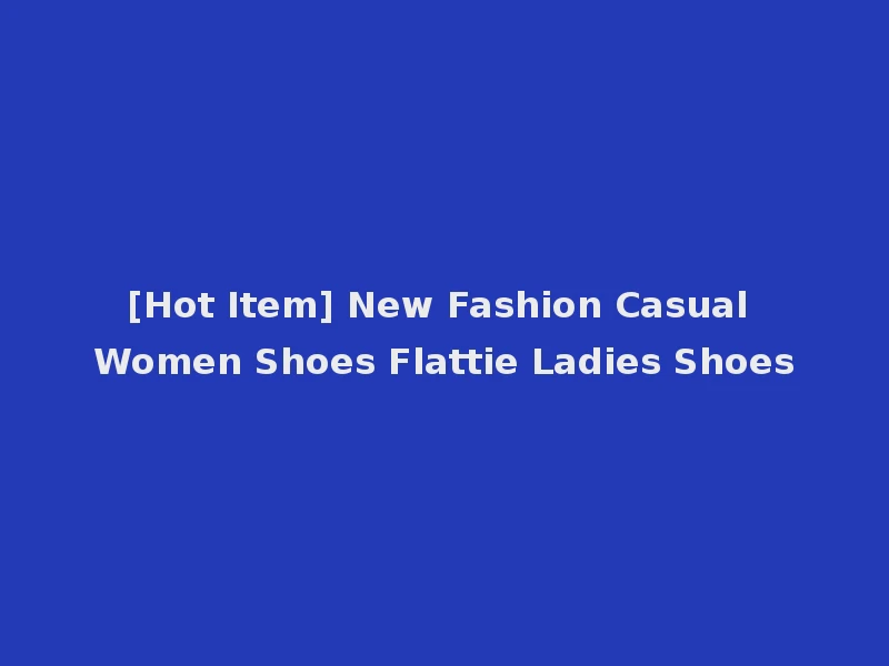 [Hot Item] New Fashion Casual Women Shoes Flattie Ladies Shoes
