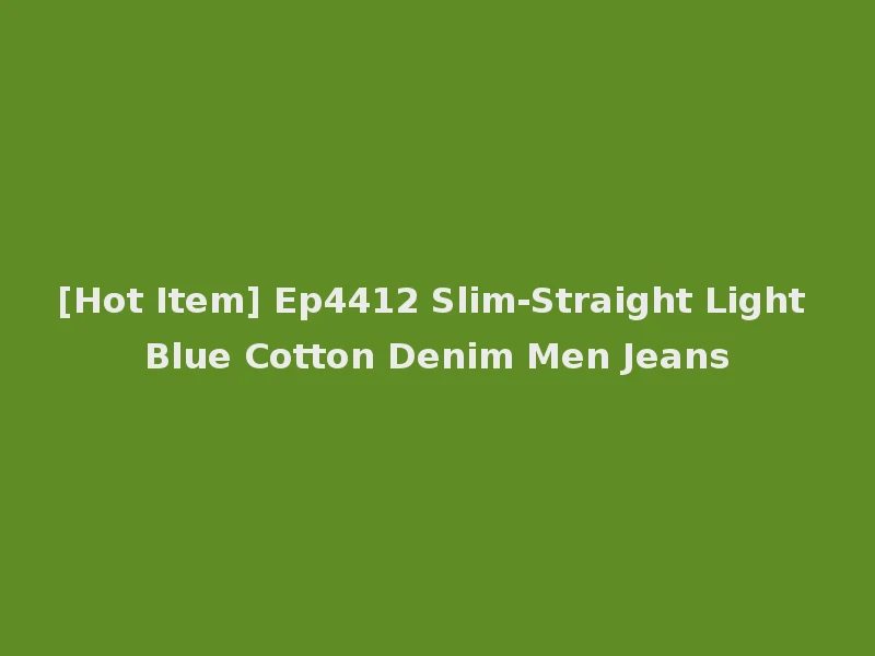[Hot Item] Ep4412 Slim-Straight Light Blue Cotton Denim Men Jeans