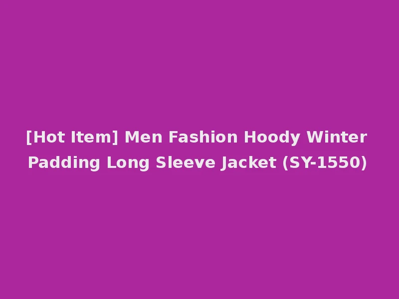 [Hot Item] Men Fashion Hoody Winter Padding Long Sleeve Jacket (SY-1550)