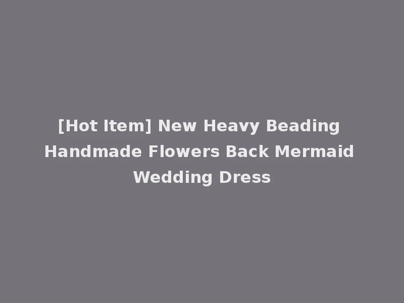 [Hot Item] New Heavy Beading Handmade Flowers Back Mermaid Wedding Dress