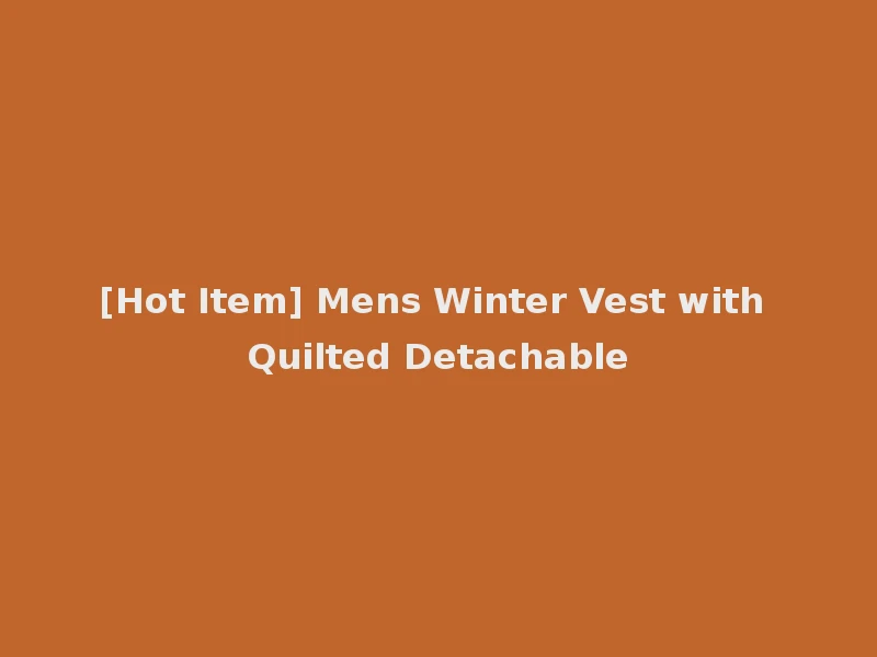 [Hot Item] Mens Winter Vest with Quilted Detachable