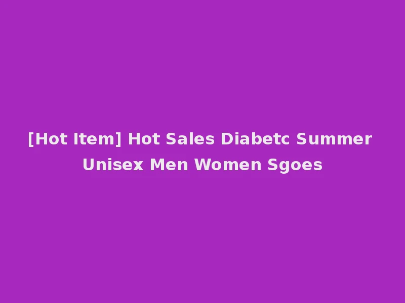 [Hot Item] Hot Sales Diabetc Summer Unisex Men Women Sgoes