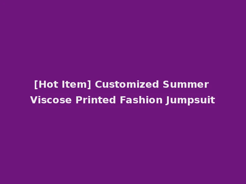 [Hot Item] Customized Summer Viscose Printed Fashion Jumpsuit