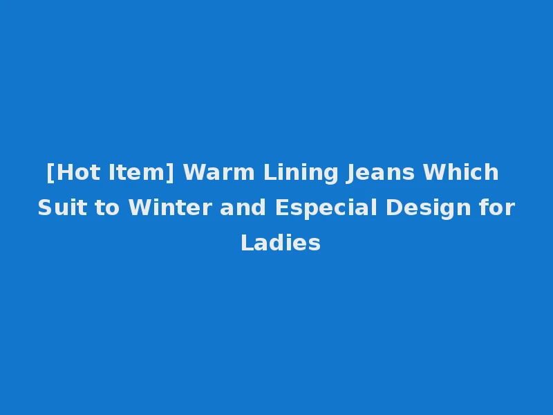 [Hot Item] Warm Lining Jeans Which Suit to Winter and Especial Design for Ladies