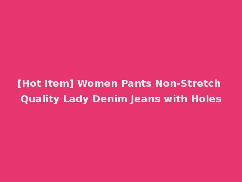 [Hot Item] Women Pants Non-Stretch Quality Lady Denim Jeans with Holes
