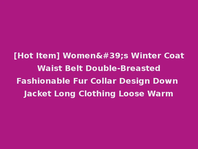 [Hot Item] Women's Winter Coat Waist Belt Double-Breasted Fashionable Fur Collar Design Down Jacket Long Clothing Loose Warm