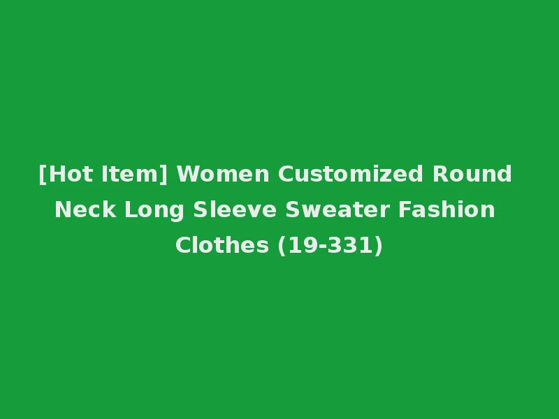 [Hot Item] Women Customized Round Neck Long Sleeve Sweater Fashion Clothes (19-331)