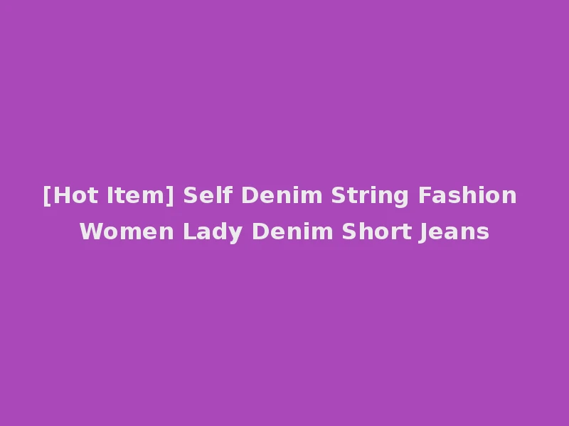 [Hot Item] Self Denim String Fashion Women Lady Denim Short Jeans