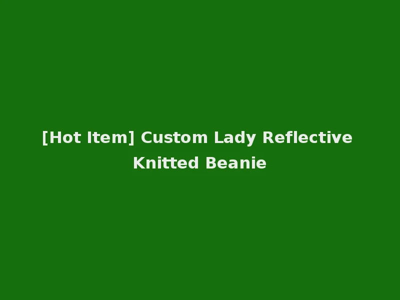 [Hot Item] Custom Lady Reflective Knitted Beanie