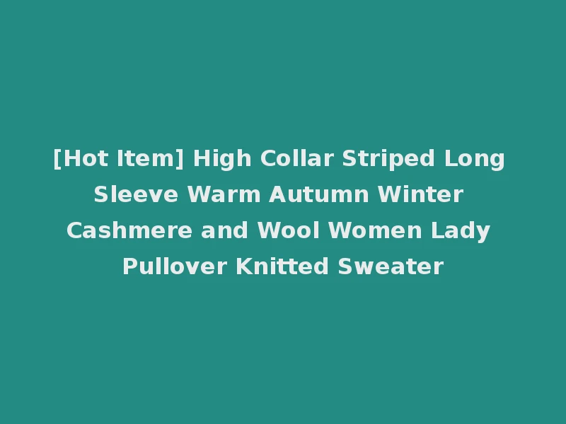 [Hot Item] High Collar Striped Long Sleeve Warm Autumn Winter Cashmere and Wool Women Lady Pullover Knitted Sweater