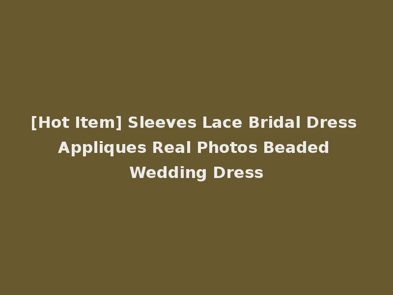 [Hot Item] Sleeves Lace Bridal Dress Appliques Real Photos Beaded Wedding Dress