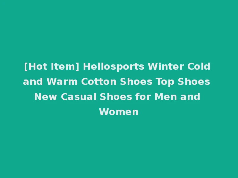 [Hot Item] Hellosports Winter Cold and Warm Cotton Shoes Top Shoes New Casual Shoes for Men and Women