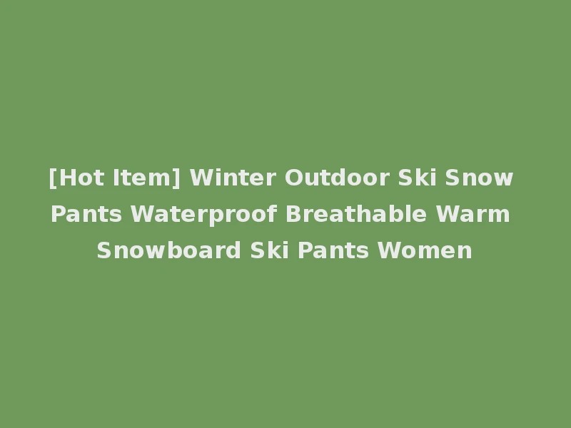 [Hot Item] Winter Outdoor Ski Snow Pants Waterproof Breathable Warm Snowboard Ski Pants Women