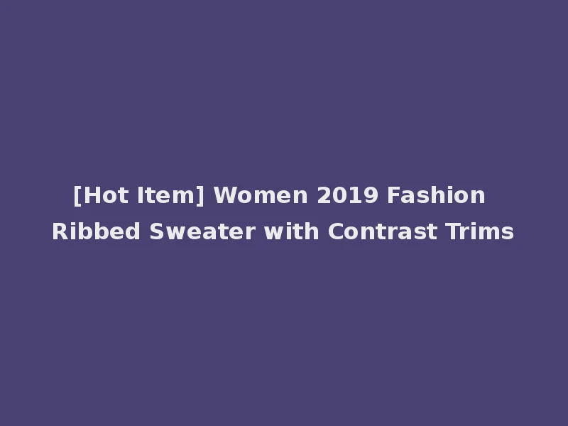 [Hot Item] Women 2019 Fashion Ribbed Sweater with Contrast Trims