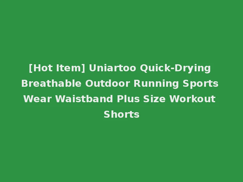 [Hot Item] Uniartoo Quick-Drying Breathable Outdoor Running Sports Wear Waistband Plus Size Workout Shorts