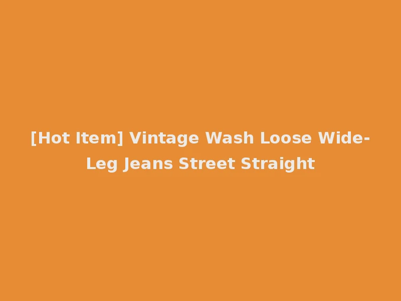 [Hot Item] Vintage Wash Loose Wide-Leg Jeans Street Straight