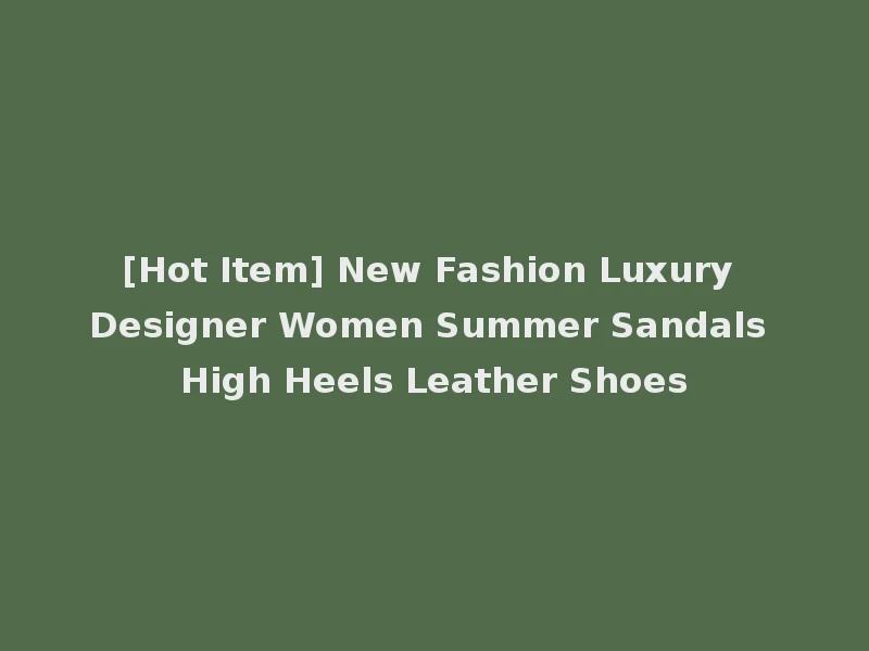 [Hot Item] New Fashion Luxury Designer Women Summer Sandals High Heels Leather Shoes