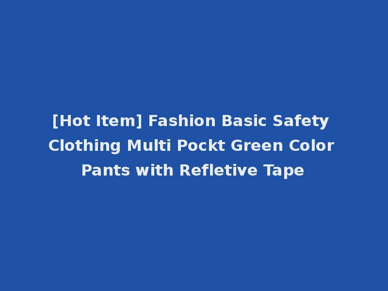 [Hot Item] Fashion Basic Safety Clothing Multi Pockt Green Color Pants with Refletive Tape
