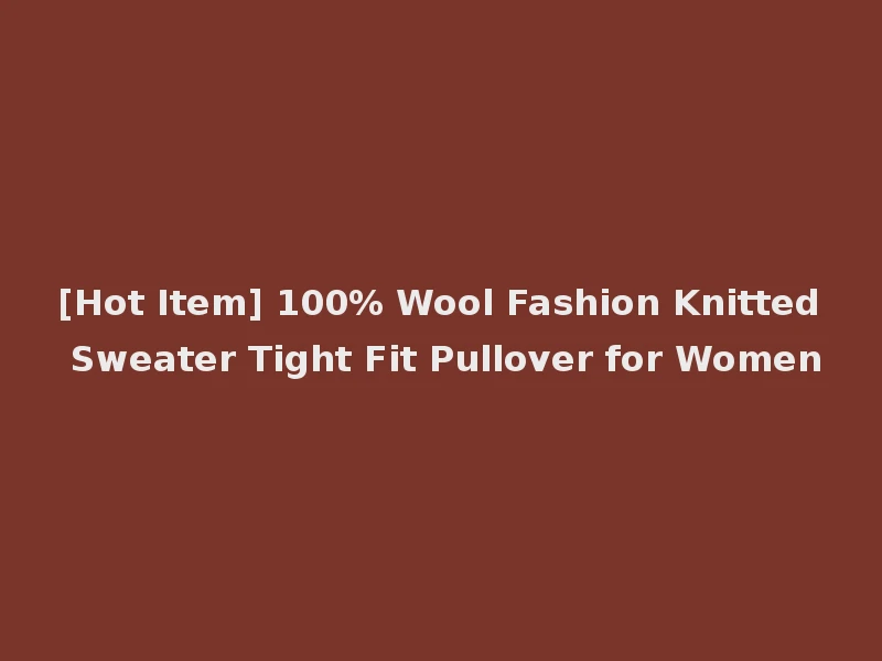 [Hot Item] 100% Wool Fashion Knitted Sweater Tight Fit Pullover for Women
