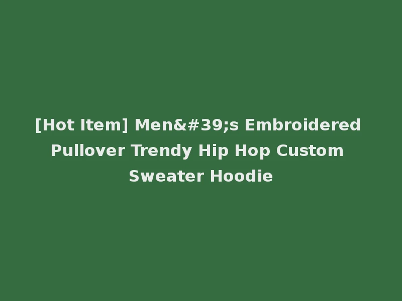 [Hot Item] Men's Embroidered Pullover Trendy Hip Hop Custom Sweater Hoodie