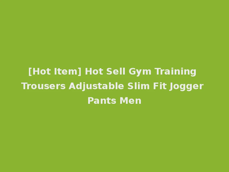 [Hot Item] Hot Sell Gym Training Trousers Adjustable Slim Fit Jogger Pants Men