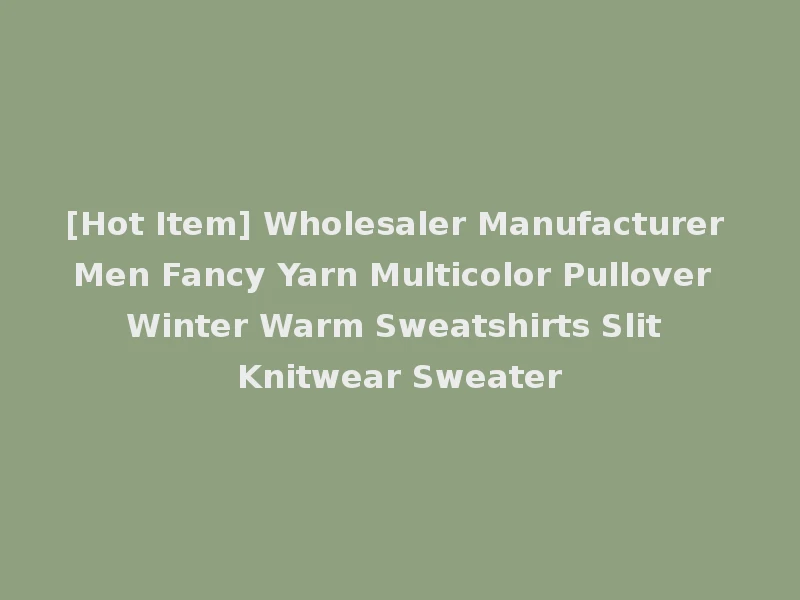 [Hot Item] Wholesaler Manufacturer Men Fancy Yarn Multicolor Pullover Winter Warm Sweatshirts Slit Knitwear Sweater