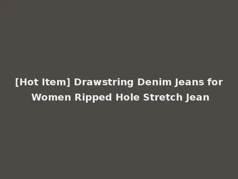 [Hot Item] Drawstring Denim Jeans for Women Ripped Hole Stretch Jean
