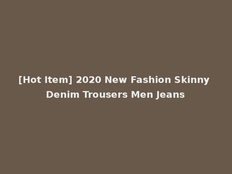 [Hot Item] 2020 New Fashion Skinny Denim Trousers Men Jeans