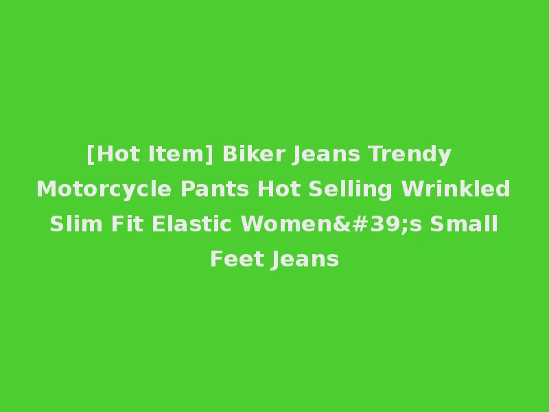[Hot Item] Biker Jeans Trendy Motorcycle Pants Hot Selling Wrinkled Slim Fit Elastic Women's Small Feet Jeans