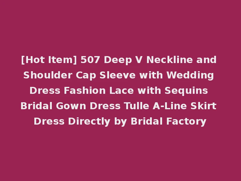 [Hot Item] 507 Deep V Neckline and Shoulder Cap Sleeve with Wedding Dress Fashion Lace with Sequins Bridal Gown Dress Tulle A-Line Skirt Dress Directly by Bridal Factory