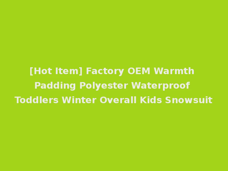 [Hot Item] Factory OEM Warmth Padding Polyester Waterproof Toddlers Winter Overall Kids Snowsuit