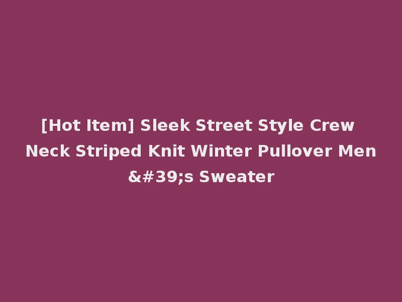 [Hot Item] Sleek Street Style Crew Neck Striped Knit Winter Pullover Men's Sweater