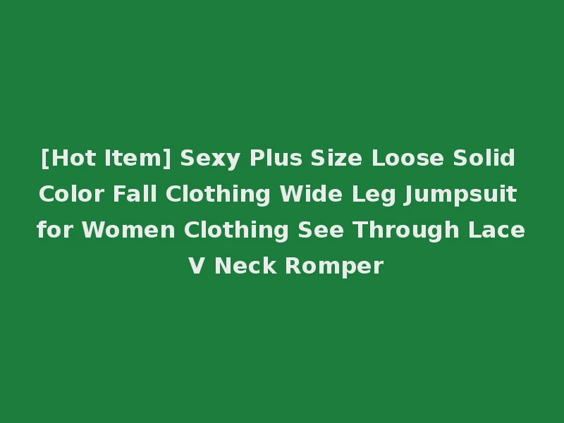 [Hot Item] Sexy Plus Size Loose Solid Color Fall Clothing Wide Leg Jumpsuit for Women Clothing See Through Lace V Neck Romper