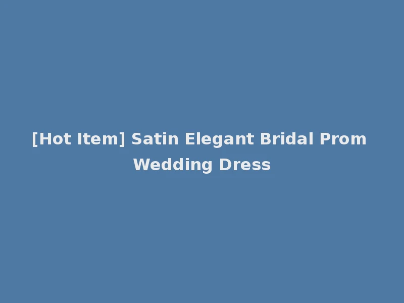 [Hot Item] Satin Elegant Bridal Prom Wedding Dress
