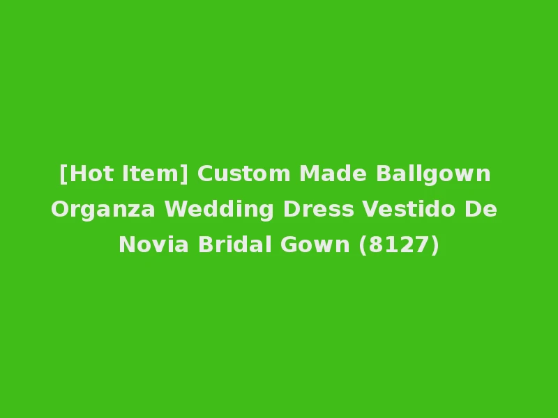 [Hot Item] Custom Made Ballgown Organza Wedding Dress Vestido De Novia Bridal Gown (8127)
