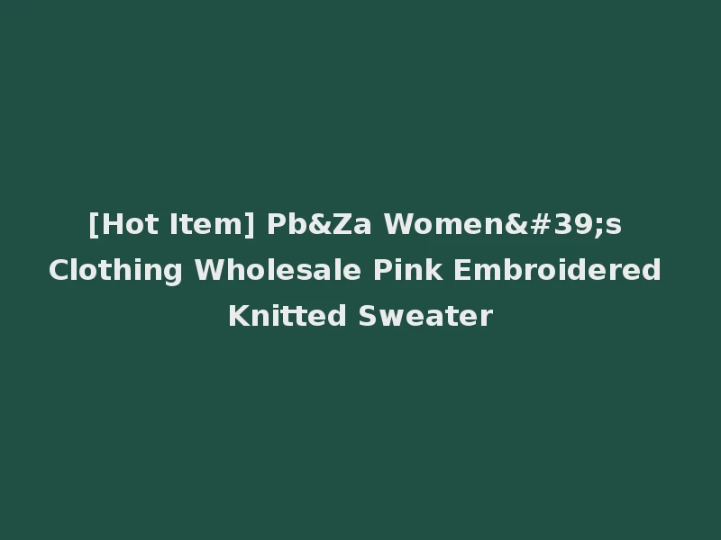 [Hot Item] Pb&Za Women's Clothing Wholesale Pink Embroidered Knitted Sweater