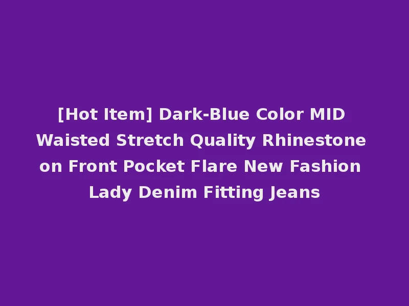 [Hot Item] Dark-Blue Color MID Waisted Stretch Quality Rhinestone on Front Pocket Flare New Fashion Lady Denim Fitting Jeans
