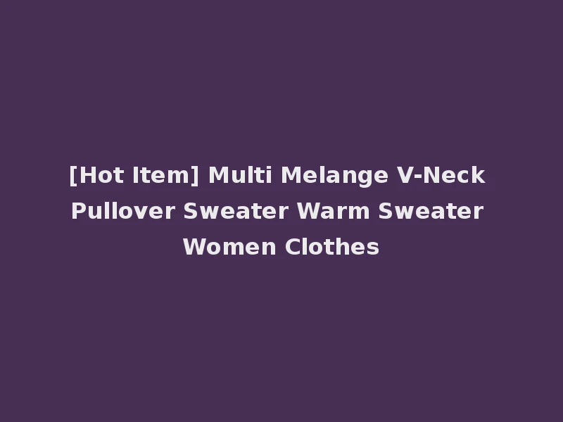 [Hot Item] Multi Melange V-Neck Pullover Sweater Warm Sweater Women Clothes