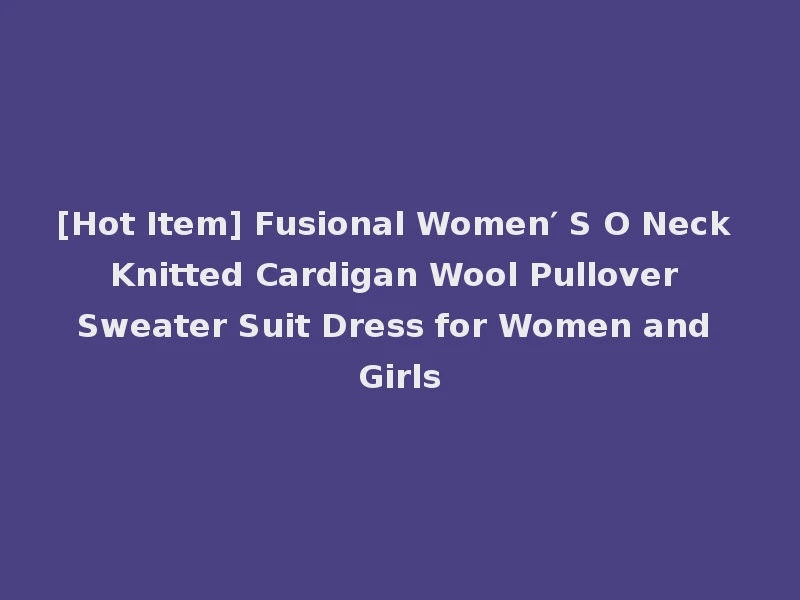 [Hot Item] Fusional Women′ S O Neck Knitted Cardigan Wool Pullover Sweater Suit Dress for Women and Girls