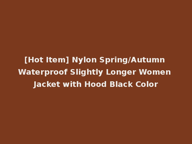 [Hot Item] Nylon Spring/Autumn Waterproof Slightly Longer Women Jacket with Hood Black Color