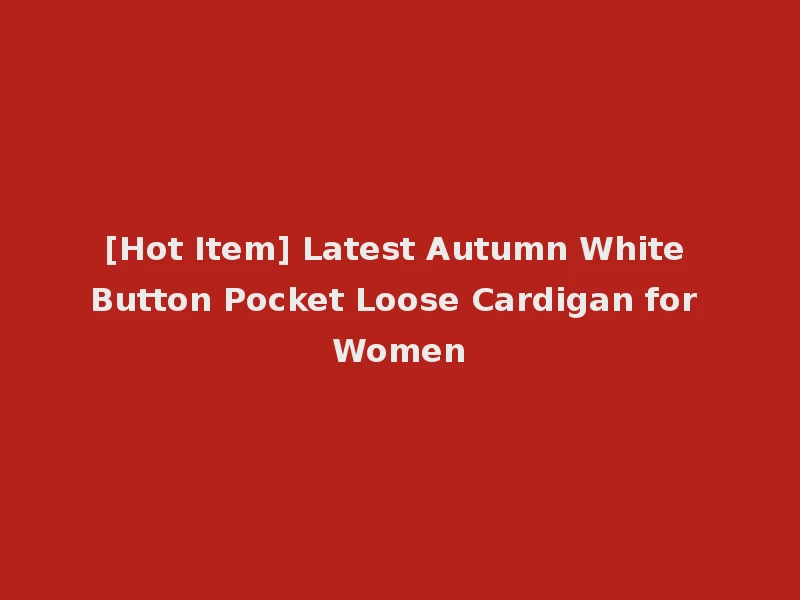 [Hot Item] Latest Autumn White Button Pocket Loose Cardigan for Women