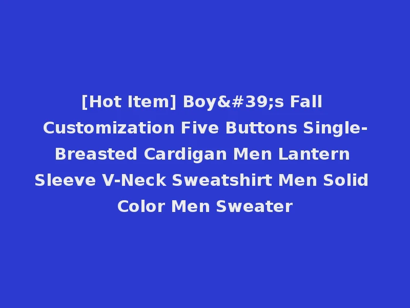 [Hot Item] Boy's Fall Customization Five Buttons Single-Breasted Cardigan Men Lantern Sleeve V-Neck Sweatshirt Men Solid Color Men Sweater