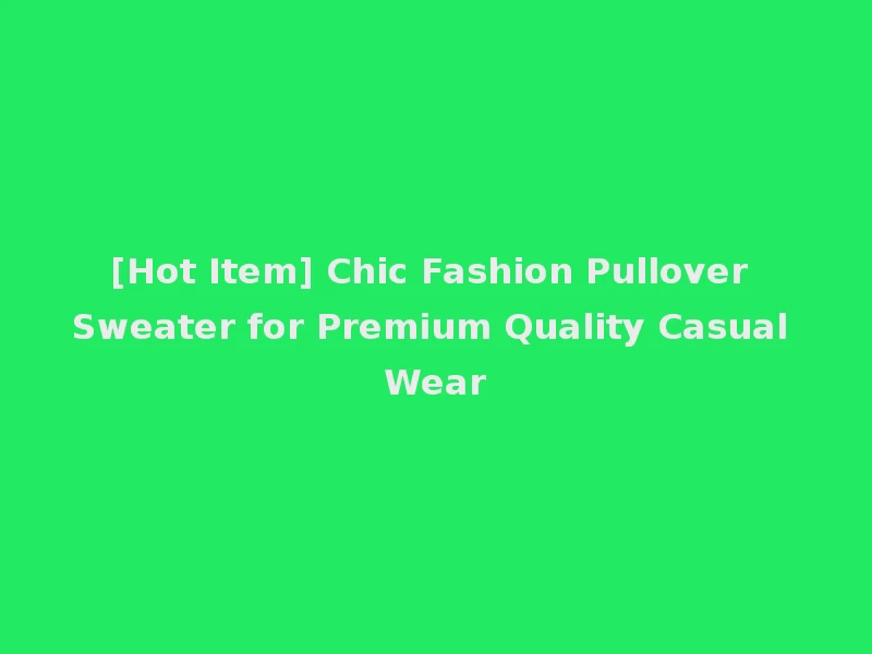 [Hot Item] Chic Fashion Pullover Sweater for Premium Quality Casual Wear