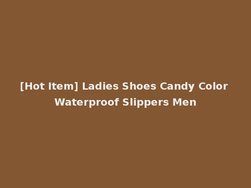 [Hot Item] Ladies Shoes Candy Color Waterproof Slippers Men