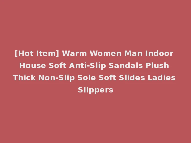 [Hot Item] Warm Women Man Indoor House Soft Anti-Slip Sandals Plush Thick Non-Slip Sole Soft Slides Ladies Slippers