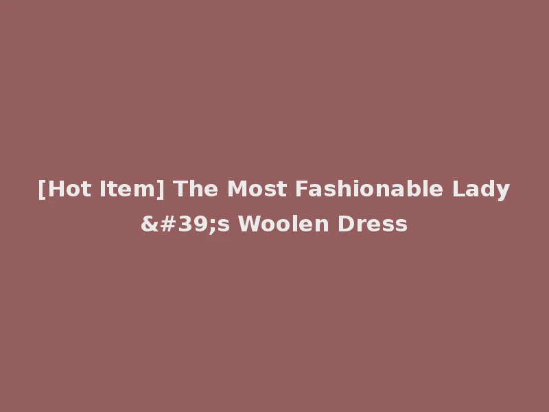 [Hot Item] The Most Fashionable Lady's Woolen Dress