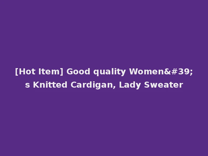 [Hot Item] Good quality Women's Knitted Cardigan, Lady Sweater